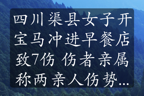 四川渠縣女子開(kāi)寶馬沖進(jìn)早餐店致7傷 傷者親屬稱兩親人傷勢(shì)較重