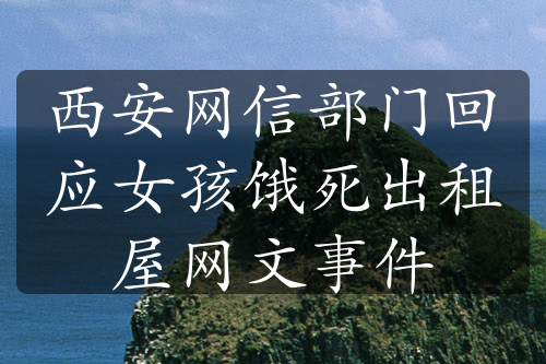 西安網(wǎng)信部門回應(yīng)女孩餓死出租屋網(wǎng)文事件