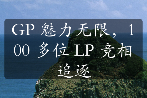 GP 魅力無限，100 多位 LP 競相追逐