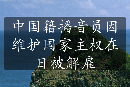 中國籍播音員因維護國家主權在日被解雇