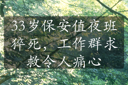 33歲保安值夜班猝死，工作群求救令人痛心