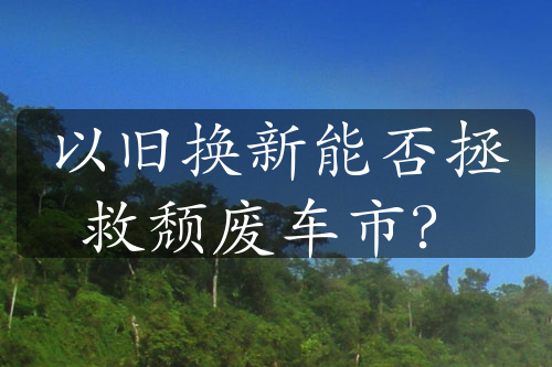 以舊換新能否拯救頹廢車市？